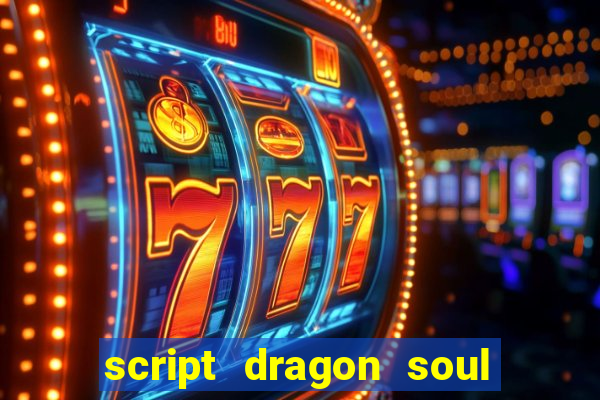 script dragon soul mobile 2024